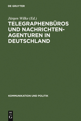 Telegraphenb?ros und Nachrichtenagenturen in Deutschland - Wilke, J?rgen (Editor)