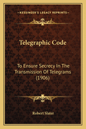 Telegraphic Code: To Ensure Secrecy in the Transmission of Telegrams (1906)