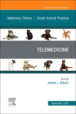 Telemedicine, an Issue of Veterinary Clinics of North America: Small Animal Practice: Volume 52-5 - Smiley, Aaron, DVM (Editor)