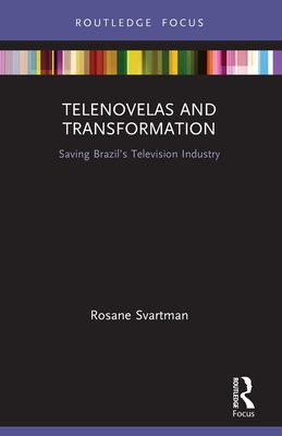 Telenovelas and Transformation: Saving Brazil's Television Industry - Svartman, Rosane