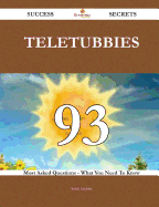 Teletubbies 93 Success Secrets - 93 Most Asked Questions on Teletubbies - What You Need to Know