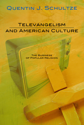 Televangelism and American Culture: The Business of Popular Religion - Schultze, Quentin J