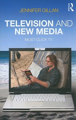 Television and New Media: Must-Click TV - Gillan, Jennifer