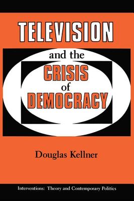 Television And The Crisis Of Democracy - Kellner, Douglas, Professor, PhD