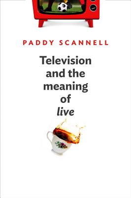 Television and the Meaning of 'Live': An Enquiry into the Human Situation - Scannell, Paddy