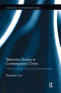 Television Drama in Contemporary China: Political, Social and Cultural Phenomena