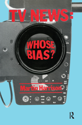 Television News: Whose Bias? - A Casebook Analysis of Strikes, Television and Media Studies - Harrison, Martin (Editor)