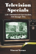 Television Specials: 3,201 Entertainment Spectaculars, 1939 Through 1993
