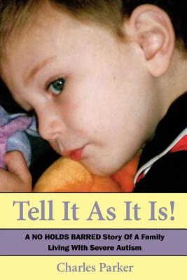Tell It as It Is: A No Holds Barred Story of a Family Living with Severe Autism - Parker, Charles, Dr.