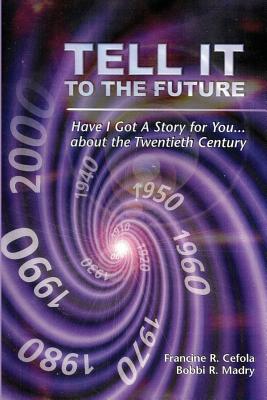 Tell It to the Future: Have I got a Story For You...About the Twentieth Century - Cefola, Francine R, and Madry, Bobbi R