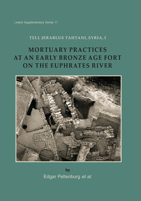 Tell Jerablus Tahtani, Syria, I: Mortuary Practices at an Early Bronze Age Fort on the Euphrates River. - Peltenburg, Edgar