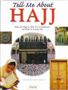 Tell Me About Hajj: What the Hajj is, Why it's So Important and What it Teaches Me