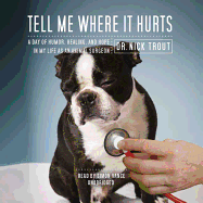 Tell Me Where It Hurts Lib/E: A Day of Humor, Healing, and Hope in My Life as an Animal Surgeon