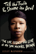 Tell the Truth & Shame the Devil: The Life, Legacy, and Love of My Son Michael Brown