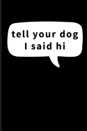 Tell Your Dog I Said Hi: Dog Lover Journal