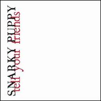 Tell Your Friends - Snarky Puppy