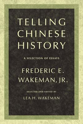 Telling Chinese History: A Selection of Essays - Wakeman, Frederic, and Wakeman, Lea (Editor)