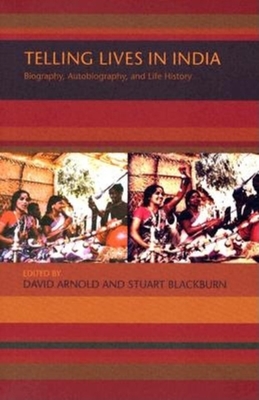Telling Lives in India: Biography, Autobiography, and Life History - Arnold, David (Editor), and Blackburn, Stuart (Editor)