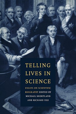 Telling Lives in Science: Essays on Scientific Biography - Shortland, Michael (Editor), and Yeo, Richard (Editor)