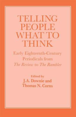 Telling People What to Think: Early Eighteenth Century Periodicals from the Review to the Rambler - Corns, Thomas (Editor), and Downie, J a (Editor)