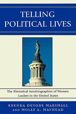 Telling Political Lives: The Rhetorical Autobiographies of Women Leaders in the United States - Mayhead, Molly a (Editor), and Anderson, Karrin Vasby (Contributions by), and Marshall, Brenda DeVore (Editor)