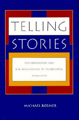 Telling Stories: Postmodernism and the Invalidation of Traditional Narrative - Roemer, Michael