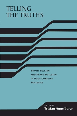 Telling the Truths: Truth Telling and Peace Building in Post-Conflict Societies - Borer, Tristan Anne (Editor)