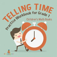 Telling Time Practice Workbook for Grade 1 Children's Math Books