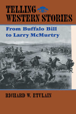 Telling Western Stories: From Buffalo Bill to Larry McMurtry - Etulain, Richard W