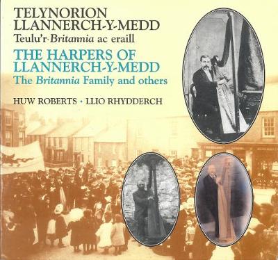 Telynorion Llannerch-y-medd/ The Harpers of Llannerch-y-head: Teulu'r Britannia Az Erall/The Britannia Family and Others - Roberts, Huw, and Rhydderch, Llio
