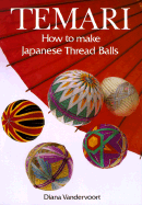 Temari: How to Make Japanese Thread Balls - Vandervoort, Diana