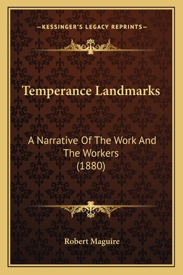 Temperance Landmarks: A Narrative Of The Work And The Workers (1880) - Maguire, Robert