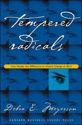 Tempered Radicals: How People Use Difference to Inspire Change at Work - Meyerson, Debra