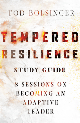 Tempered Resilience Study Guide: 8 Sessions on Becoming an Adaptive Leader - Bolsinger, Tod