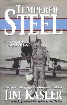 Tempered Steel: The Three Wars of Triple Air Force Cross Winner Jim Kasler - Luckett, Perry D, and Byler, Charles L, and Salter, James (Foreword by)