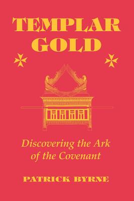 Templar Gold: Discovering the Ark of the Covenant - Byrne, Patrick