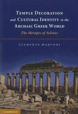 Temple Decoration and Cultural Identity in the Archaic Greek World: The Metopes of Selinus - Marconi, Clemente