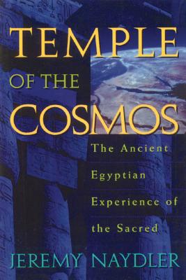 Temple of the Cosmos: The Ancient Egyptian Experience of the Sacred - Naydler, Jeremy
