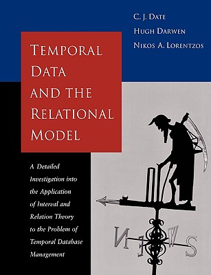 Temporal Data & the Relational Model - Date, C J, and Darwen, Hugh, and Lorentzos, Nikos