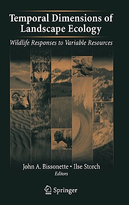 Temporal Dimensions of Landscape Ecology: Wildlife Responses to Variable Resources - Bissonette, John A (Editor), and Storch, Ilse (Editor)