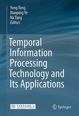 Temporal Information Processing Technology and Its Applications - Tang, Yong (Editor), and Ye, Xiaoping (Editor), and Tang, Na (Editor)