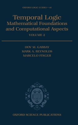 Temporal Logic: Mathematical Foundations and Computational Aspectsvolume 2 - Gabbay, Dov M, and Reynolds, Mark A, and Finger, Marcelo