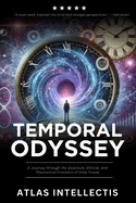 Temporal Odyssey: A Journey through the Quantum, Ethical, and Theoretical Frontiers of Time Travel