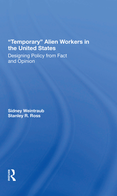 Temporary Alien Workers In The United States: Designing Policy From Fact And Opinion - Weintraub, Sidney, and Ross, Stanley R