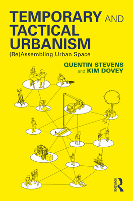 Temporary and Tactical Urbanism: (Re)Assembling Urban Space - Stevens, Quentin, and Dovey, Kim