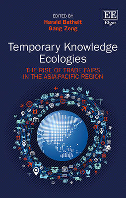 Temporary Knowledge Ecologies: The Rise of Trade Fairs in the Asia-Pacific Region - Bathelt, Harald (Editor), and Zeng, Gang (Editor)
