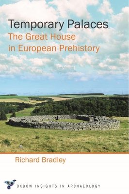 Temporary Palaces: The Great House in European Prehistory - Bradley, Richard