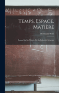Temps, Espace, Mati?re: Le?ons Sur La Th?orie de la Relativit? G?n?rale