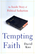 Tempting Faith: An Inside Story of Political Seduction - Kuo, J David, and Kuo, David