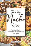 Tempting Nacho Recipes: Your Cookbook of South of the Border Chip Dish Ideas!